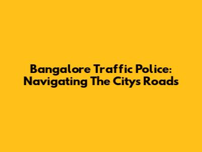 Bangalore Traffic Police: Navigating The City's Roads
