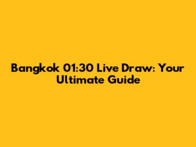 Bangkok 01:30 Live Draw: Your Ultimate Guide