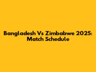 Bangladesh Vs Zimbabwe 2025: Match Schedule