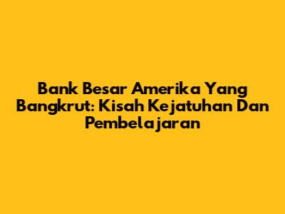 Bank Besar Amerika Yang Bangkrut: Kisah Kejatuhan Dan Pembelajaran