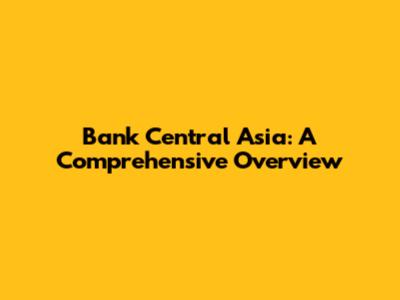 Bank Central Asia: A Comprehensive Overview