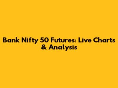 Bank Nifty 50 Futures: Live Charts & Analysis