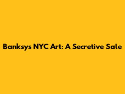 Banksy's NYC Art: A Secretive Sale