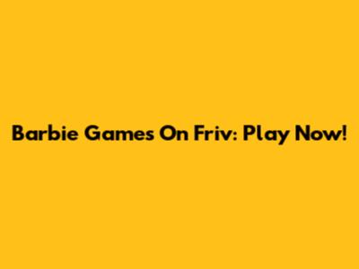 Barbie Games On Friv: Play Now!