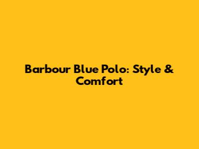 Barbour Blue Polo: Style & Comfort