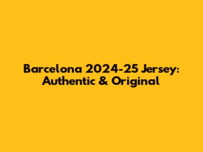 Barcelona 2024-25 Jersey: Authentic & Original
