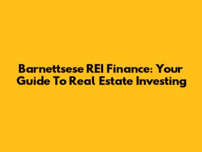 Barnettsese REI Finance: Your Guide To Real Estate Investing