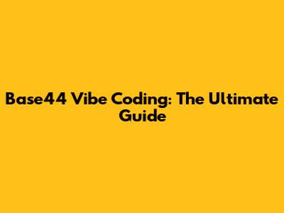 Base44 Vibe Coding: The Ultimate Guide