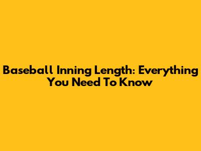 Baseball Inning Length: Everything You Need To Know