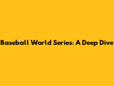 Baseball World Series: A Deep Dive