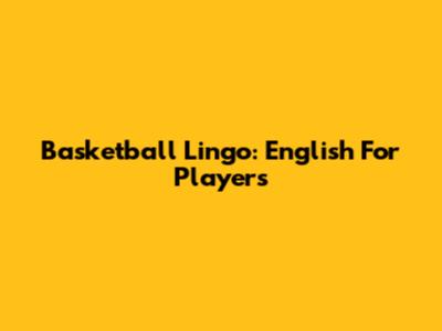 Basketball Lingo: English For Players