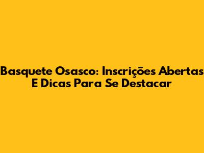 Basquete Osasco: Inscrições Abertas E Dicas Para Se Destacar