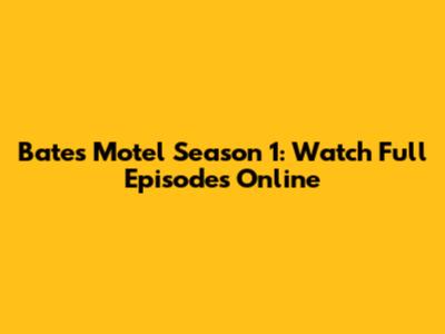 Bates Motel Season 1: Watch Full Episodes Online