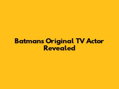 Batman's Original TV Actor Revealed