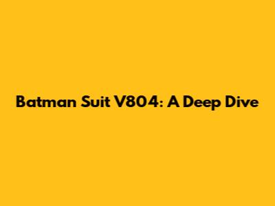Batman Suit V804: A Deep Dive