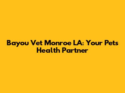 Bayou Vet Monroe LA: Your Pet's Health Partner