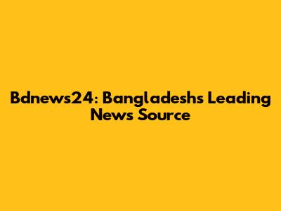 Bdnews24: Bangladesh's Leading News Source