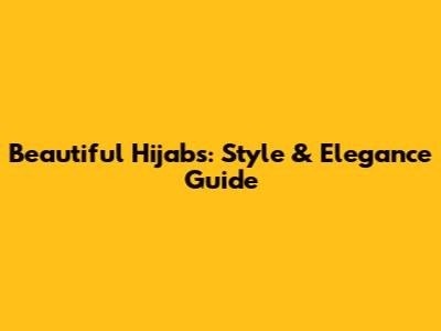 Beautiful Hijabs: Style & Elegance Guide