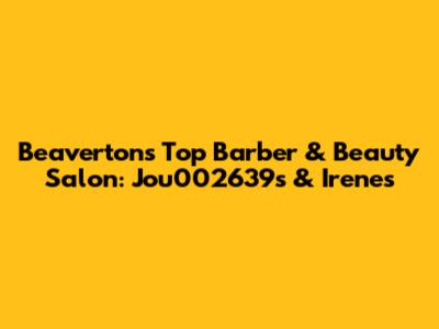 Beaverton's Top Barber & Beauty Salon: Jou002639s & Irene's