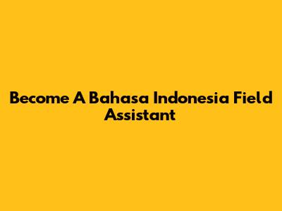 Become A Bahasa Indonesia Field Assistant