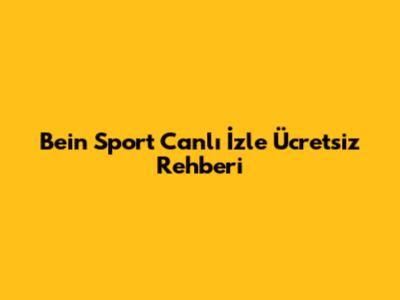 Bein Sport Canlı İzle Ücretsiz Rehberi