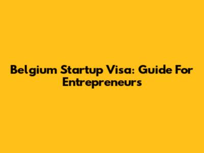 Belgium Startup Visa: Guide For Entrepreneurs