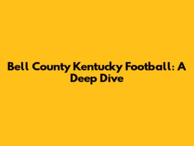Bell County Kentucky Football: A Deep Dive