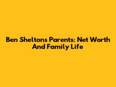 Ben Shelton's Parents: Net Worth And Family Life