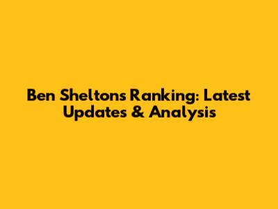Ben Shelton's Ranking: Latest Updates & Analysis