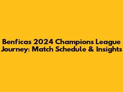 Benfica's 2024 Champions League Journey: Match Schedule & Insights