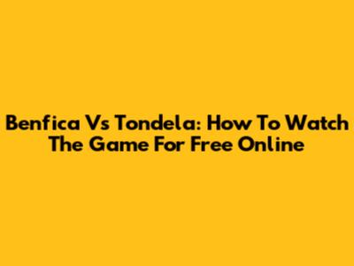 Benfica Vs Tondela: How To Watch The Game For Free Online