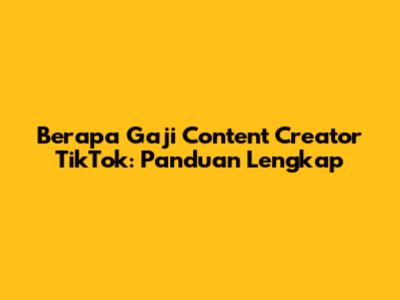 Berapa Gaji Content Creator TikTok: Panduan Lengkap