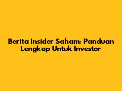 Berita Insider Saham: Panduan Lengkap Untuk Investor