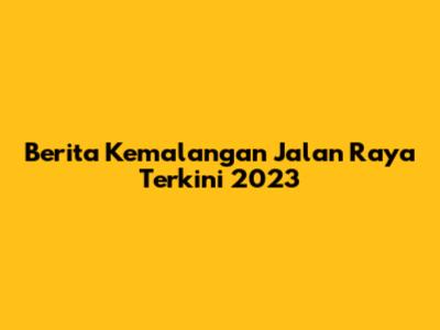 Berita Kemalangan Jalan Raya Terkini 2023
