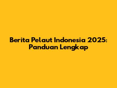 Berita Pelaut Indonesia 2025: Panduan Lengkap