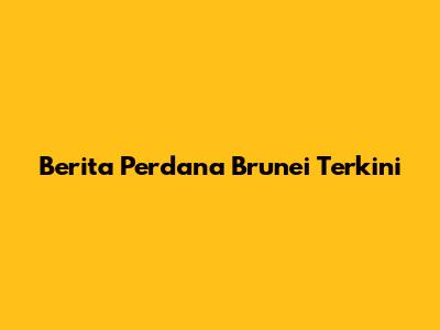 Berita Perdana Brunei Terkini