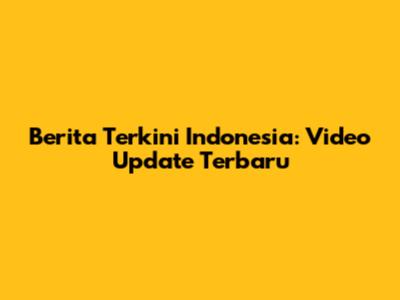 Berita Terkini Indonesia: Video Update Terbaru