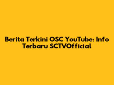Berita Terkini OSC YouTube: Info Terbaru SCTVOfficial