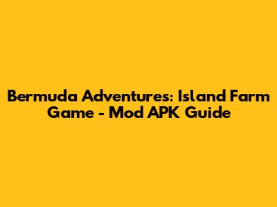 Bermuda Adventures: Island Farm Game - Mod APK Guide