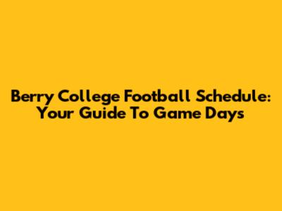 Berry College Football Schedule: Your Guide To Game Days