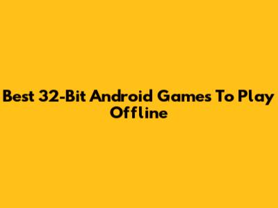 Best 32-Bit Android Games To Play Offline