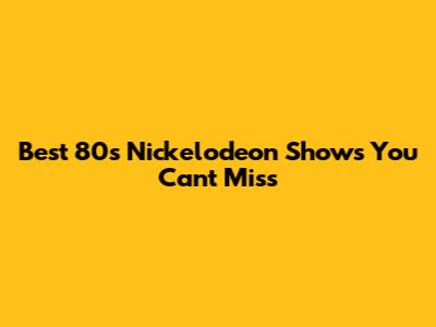 Best 80s Nickelodeon Shows You Can't Miss