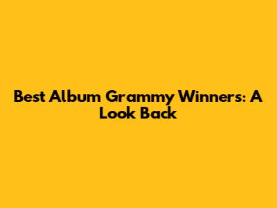Best Album Grammy Winners: A Look Back