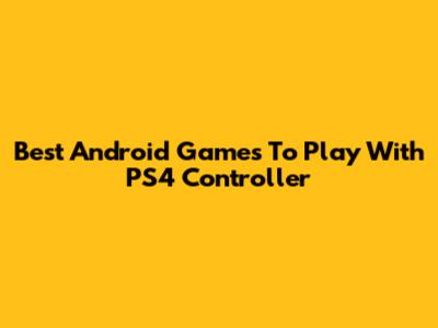 Best Android Games To Play With PS4 Controller