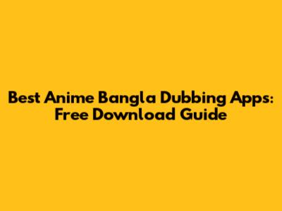 Best Anime Bangla Dubbing Apps: Free Download Guide