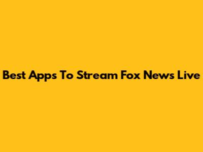Best Apps To Stream Fox News Live