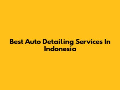 Best Auto Detailing Services In Indonesia