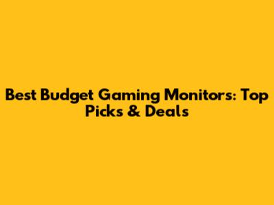 Best Budget Gaming Monitors: Top Picks & Deals