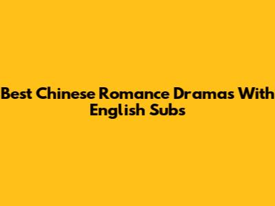 Best Chinese Romance Dramas With English Subs