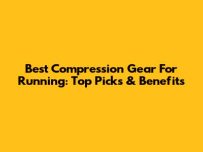 Best Compression Gear For Running: Top Picks & Benefits
